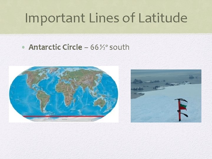 Important Lines of Latitude • Antarctic Circle – 66½º south 