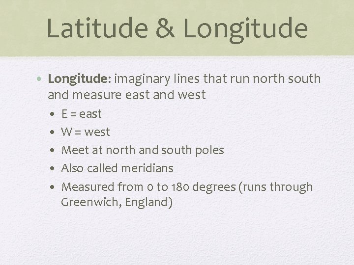 Latitude & Longitude • Longitude: imaginary lines that run north south and measure east