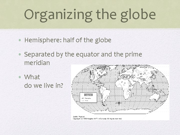 Organizing the globe • Hemisphere: half of the globe • Separated by the equator