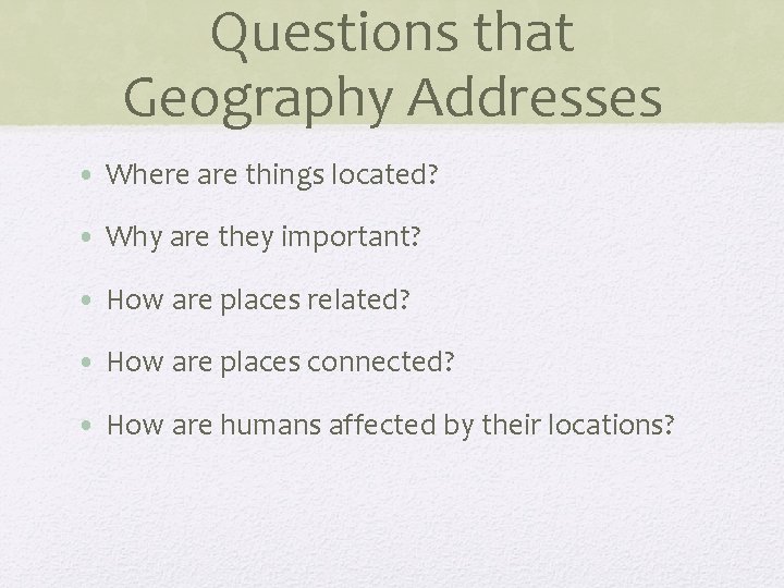 Questions that Geography Addresses • Where are things located? • Why are they important?