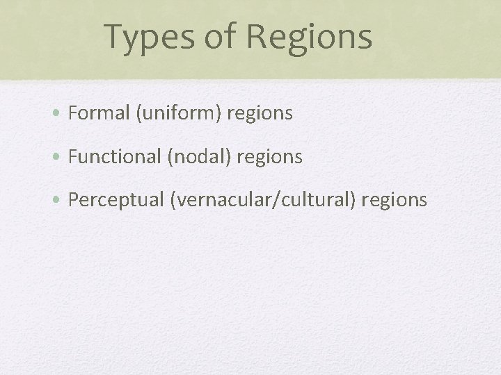 Types of Regions • Formal (uniform) regions • Functional (nodal) regions • Perceptual (vernacular/cultural)