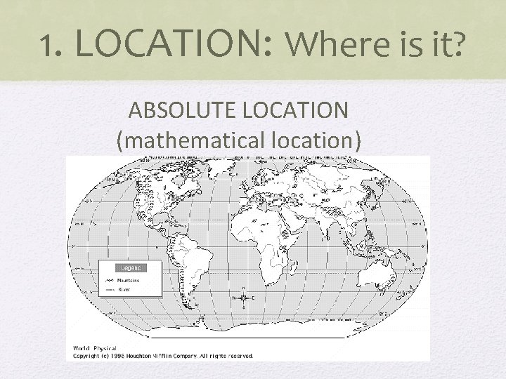 1. LOCATION: Where is it? ABSOLUTE LOCATION (mathematical location) 