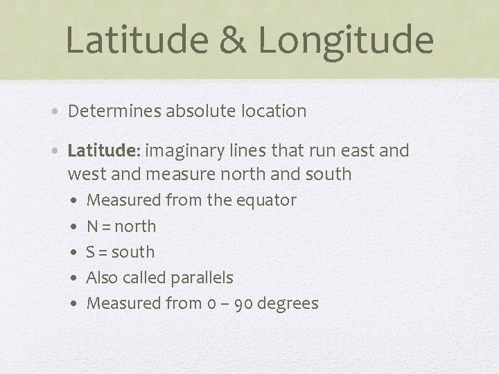 Latitude & Longitude • Determines absolute location • Latitude: imaginary lines that run east