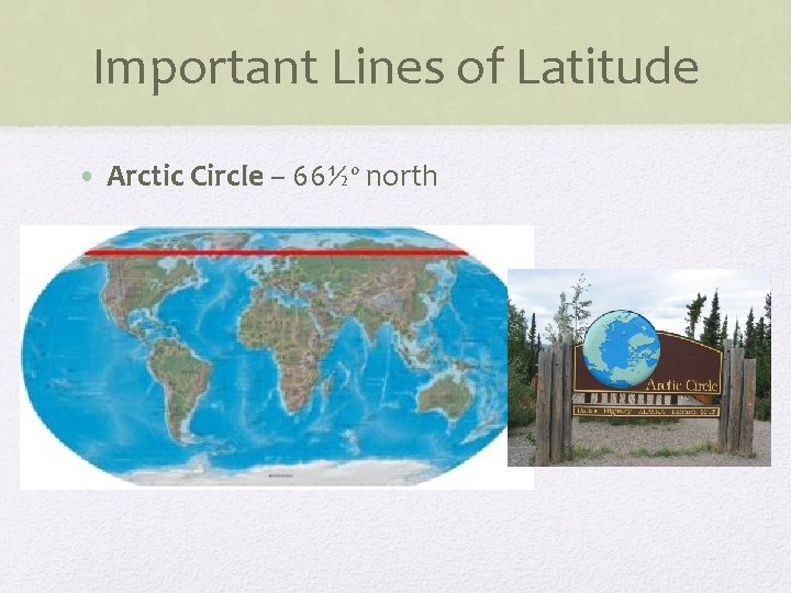 Important Lines of Latitude • Arctic Circle – 66½º north 