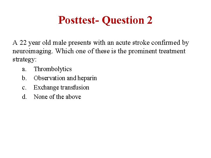 Posttest- Question 2 A 22 year old male presents with an acute stroke confirmed