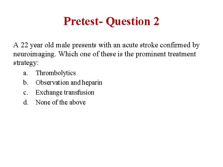 Pretest- Question 2 A 22 year old male presents with an acute stroke confirmed