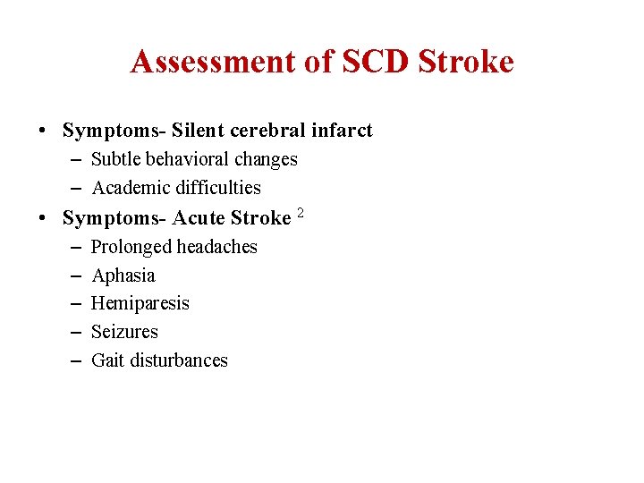 Assessment of SCD Stroke • Symptoms- Silent cerebral infarct – Subtle behavioral changes –