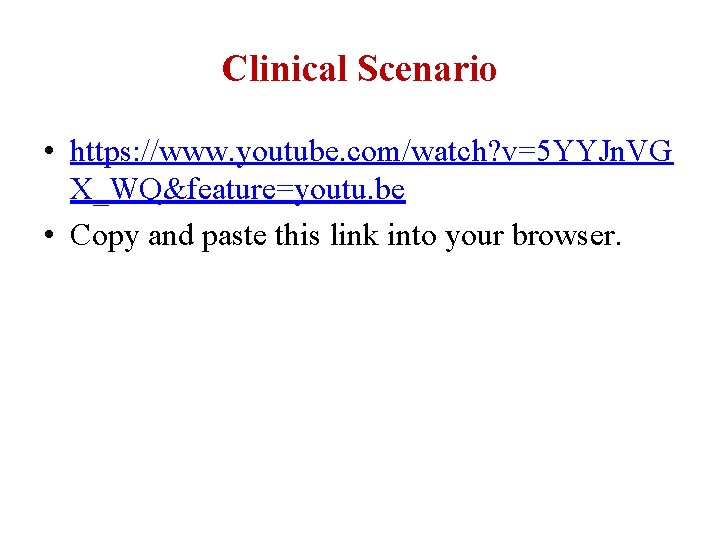 Clinical Scenario • https: //www. youtube. com/watch? v=5 YYJn. VG X_WQ&feature=youtu. be • Copy