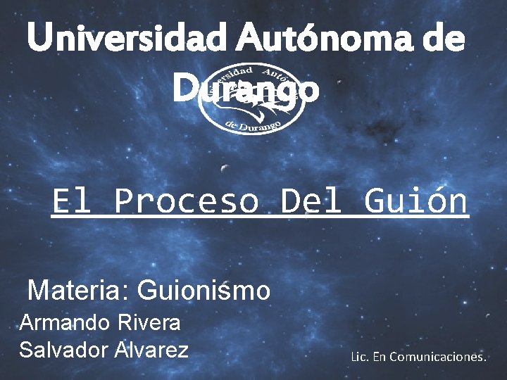 Universidad Autónoma de Durango El Proceso Del Guión Materia: Guionismo Armando Rivera Salvador Alvarez