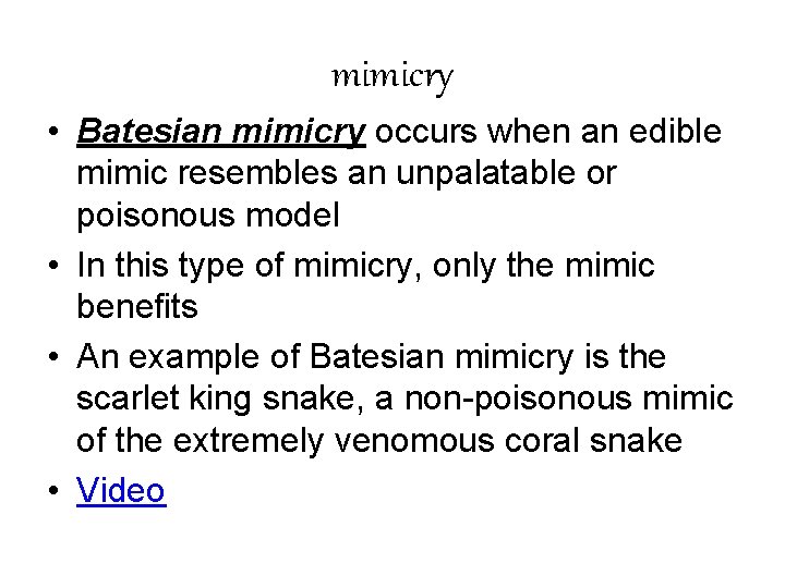 mimicry • Batesian mimicry occurs when an edible mimic resembles an unpalatable or poisonous