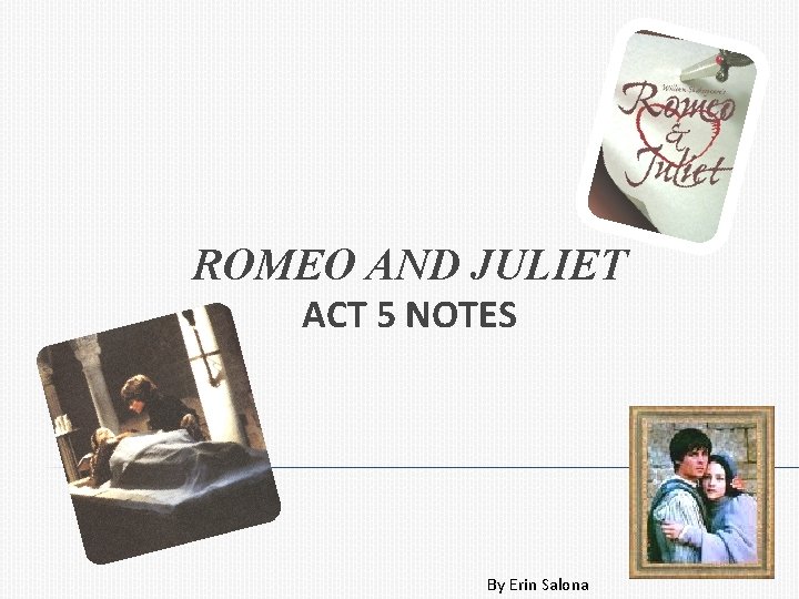 ROMEO AND JULIET ACT 5 NOTES By Erin Salona 