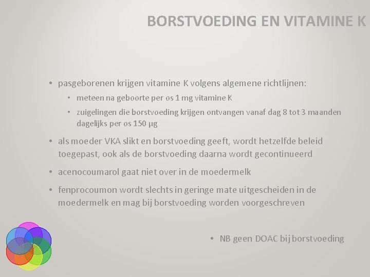BORSTVOEDING EN VITAMINE K • pasgeborenen krijgen vitamine K volgens algemene richtlijnen: • meteen