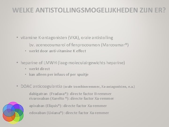 WELKE ANTISTOLLINGSMOGELIJKHEDEN ZIJN ER? • vitamine K-antagonisten (VKA), orale antistolling bv. acenocoumarol of fenprocoumon