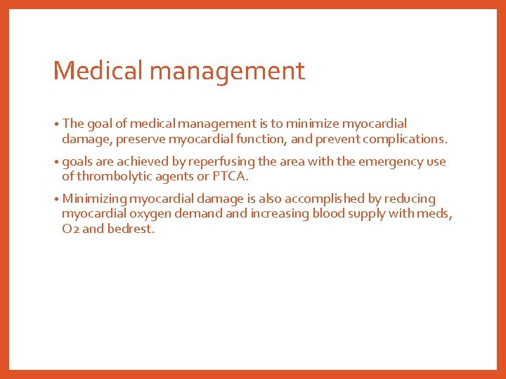 Medical management • The goal of medical management is to minimize myocardial damage, preserve