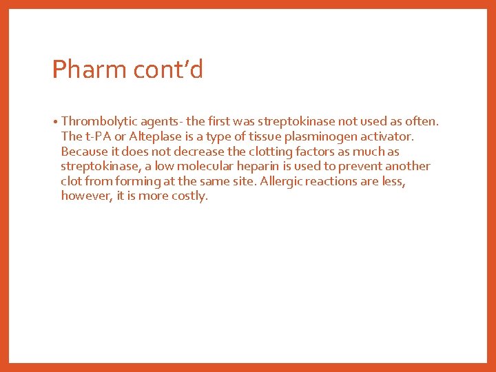 Pharm cont’d • Thrombolytic agents- the first was streptokinase not used as often. The