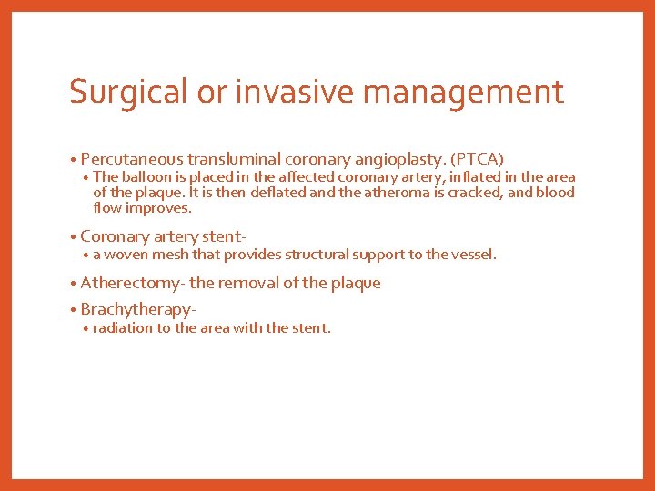 Surgical or invasive management • Percutaneous transluminal coronary angioplasty. (PTCA) • The balloon is
