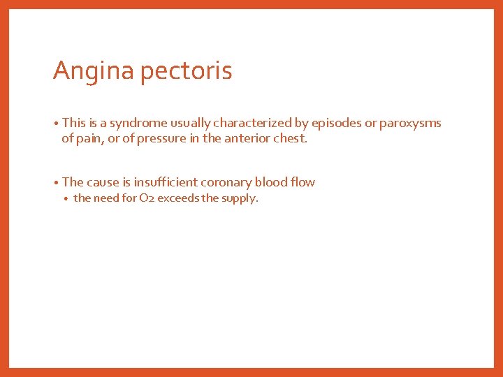 Angina pectoris • This is a syndrome usually characterized by episodes or paroxysms of