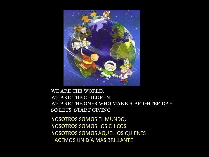 WE ARE THE WORLD, WE ARE THE CHILDREN WE ARE THE ONES WHO MAKE