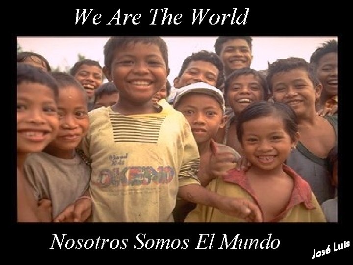 We Are The World Nosotros Somos El Mundo s i u L José 