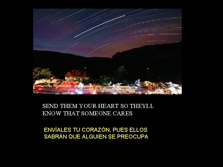 SEND THEM YOUR HEART SO THEYLL KNOW THAT SOMEONE CARES ENVÍALES TU CORAZÓN, PUES
