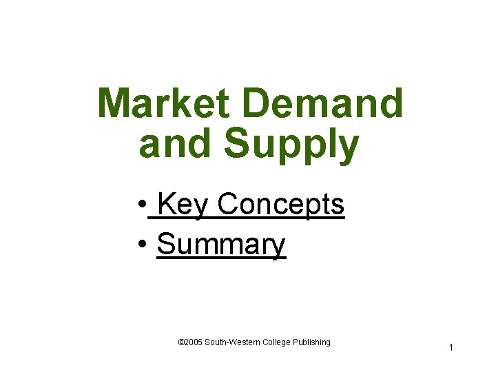 Market Demand Supply • Key Concepts • Summary © 2005 South-Western College Publishing 1