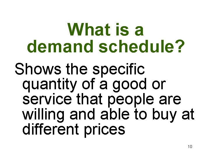 What is a demand schedule? Shows the specific quantity of a good or service