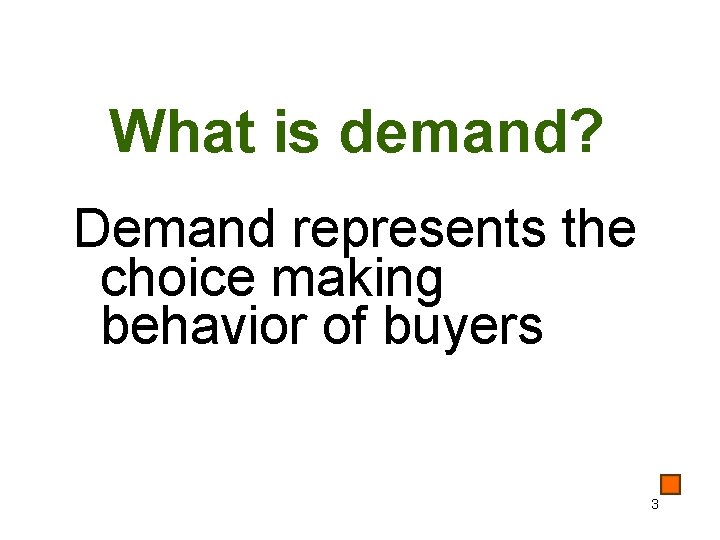 What is demand? Demand represents the choice making behavior of buyers 3 