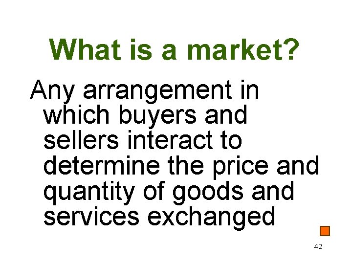 What is a market? Any arrangement in which buyers and sellers interact to determine