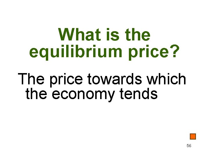 What is the equilibrium price? The price towards which the economy tends 56 