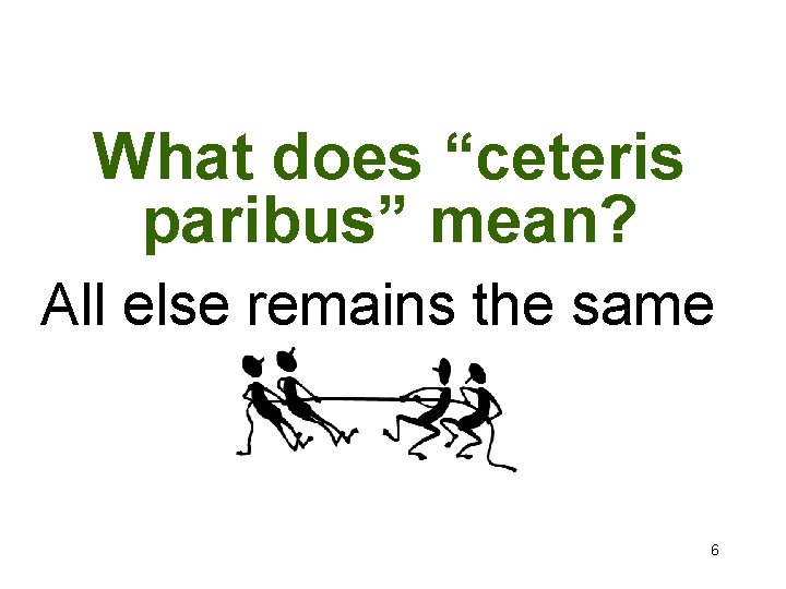 What does “ceteris paribus” mean? All else remains the same 6 