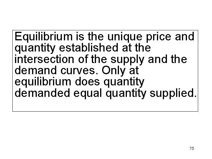 Equilibrium is the unique price and quantity established at the intersection of the supply