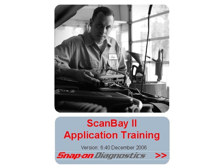 Scan. Bay II Application Training Version: 6. 40 December 2006 >> 