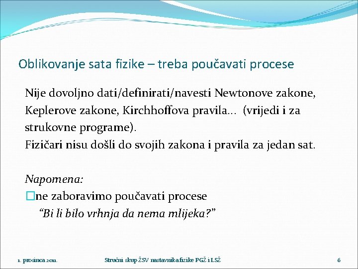 Oblikovanje sata fizike – treba poučavati procese Nije dovoljno dati/definirati/navesti Newtonove zakone, Keplerove zakone,