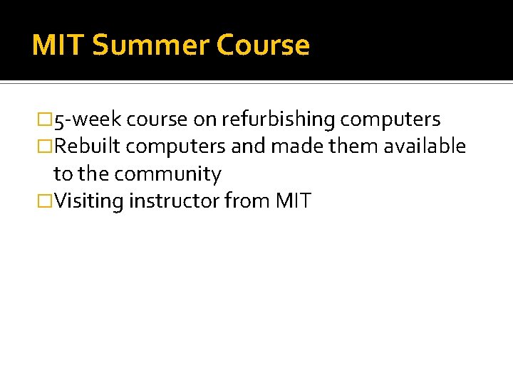 MIT Summer Course � 5 -week course on refurbishing computers �Rebuilt computers and made