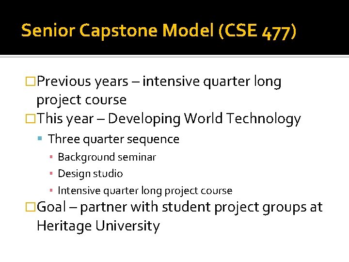 Senior Capstone Model (CSE 477) �Previous years – intensive quarter long project course �This