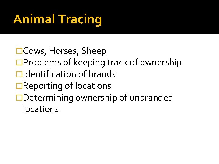 Animal Tracing �Cows, Horses, Sheep �Problems of keeping track of ownership �Identification of brands