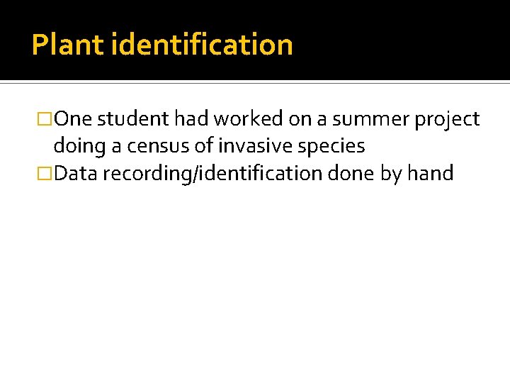 Plant identification �One student had worked on a summer project doing a census of