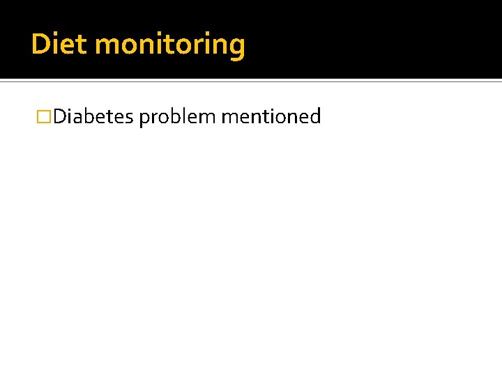 Diet monitoring �Diabetes problem mentioned 