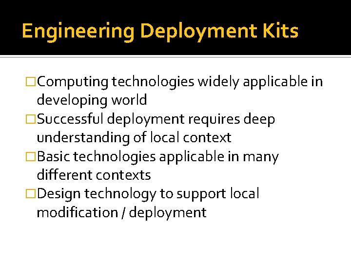 Engineering Deployment Kits �Computing technologies widely applicable in developing world �Successful deployment requires deep