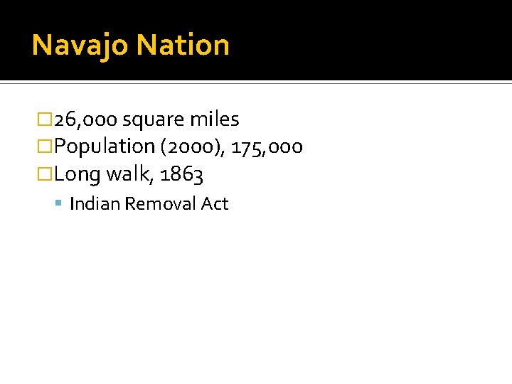 Navajo Nation � 26, 000 square miles �Population (2000), 175, 000 �Long walk, 1863