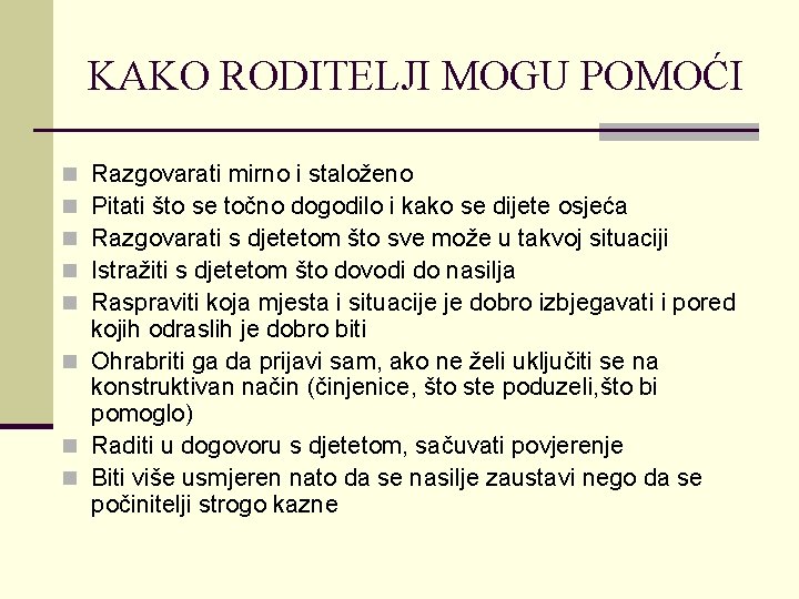 KAKO RODITELJI MOGU POMOĆI Razgovarati mirno i staloženo Pitati što se točno dogodilo i