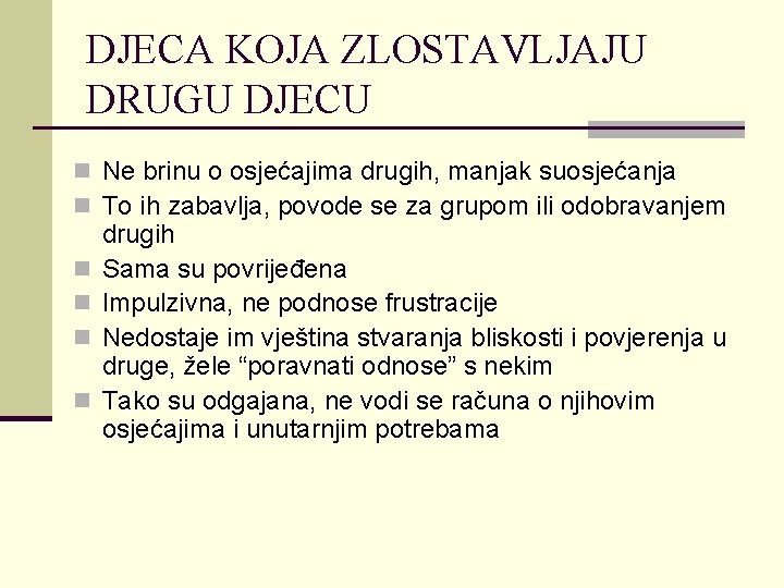 DJECA KOJA ZLOSTAVLJAJU DRUGU DJECU n Ne brinu o osjećajima drugih, manjak suosjećanja n