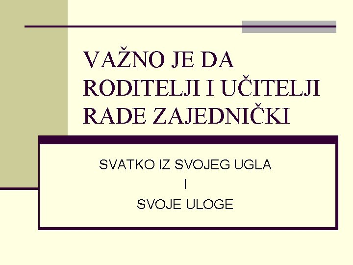 VAŽNO JE DA RODITELJI I UČITELJI RADE ZAJEDNIČKI SVATKO IZ SVOJEG UGLA I SVOJE