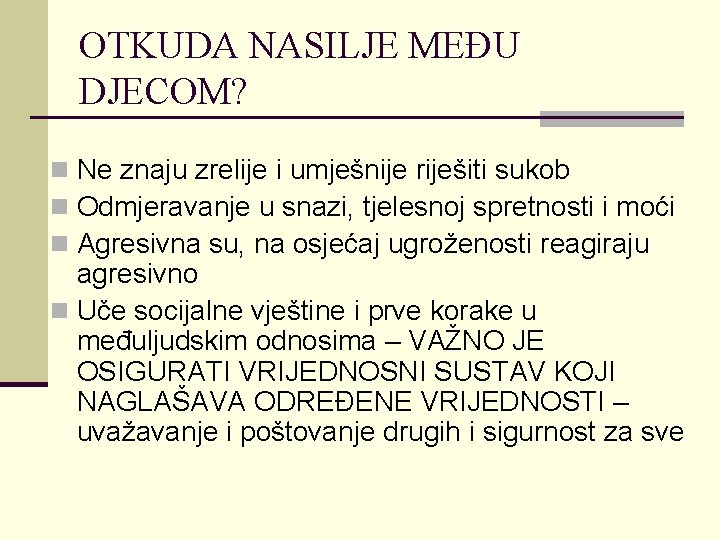 OTKUDA NASILJE MEĐU DJECOM? n Ne znaju zrelije i umješnije riješiti sukob n Odmjeravanje