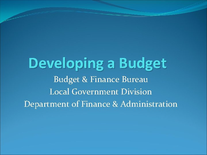 Developing a Budget & Finance Bureau Local Government Division Department of Finance & Administration