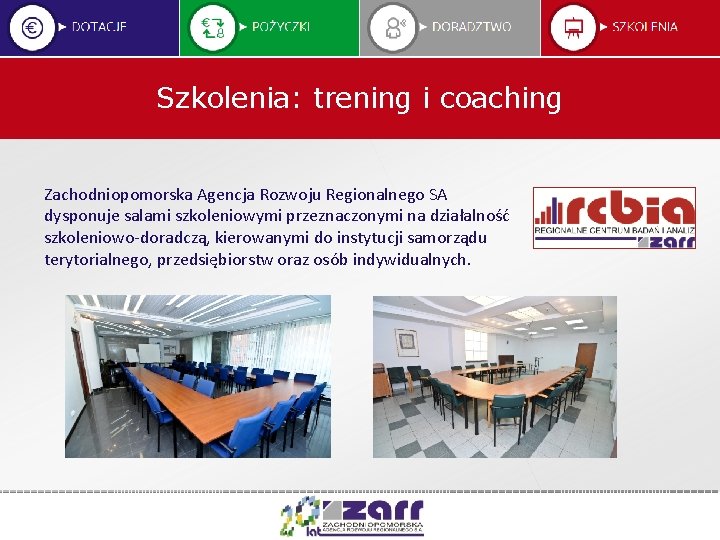 Szkolenia: trening i coaching Zachodniopomorska Agencja Rozwoju Regionalnego SA dysponuje salami szkoleniowymi przeznaczonymi na