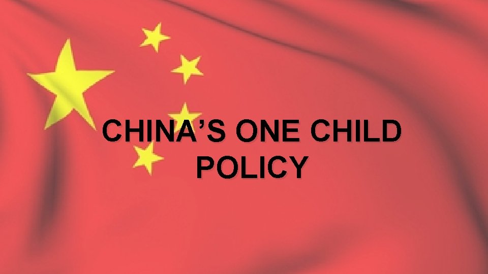 CHINA’S ONE CHILD POLICY 