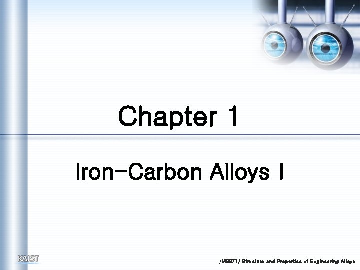 Chapter 1 Iron-Carbon AlloysⅠ /MS 371/ Structure and Properties of Engineering Alloys 
