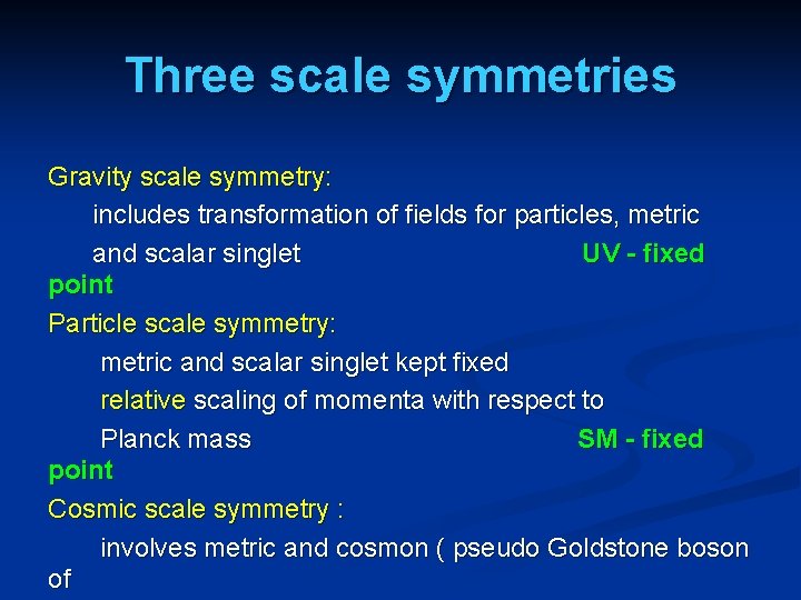Three scale symmetries Gravity scale symmetry: includes transformation of fields for particles, metric and Three scale symmetries Gravity scale symmetry: includes transformation of fields for particles, metric and