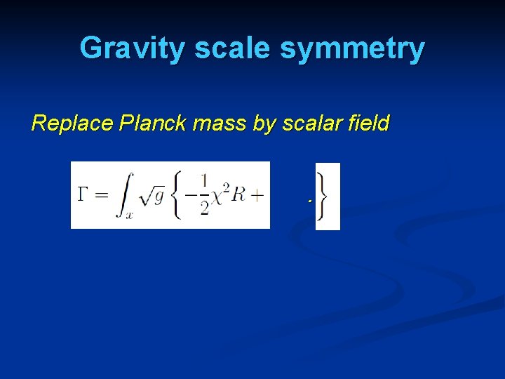 Gravity scale symmetry Replace Planck mass by scalar field … Gravity scale symmetry Replace Planck mass by scalar field …